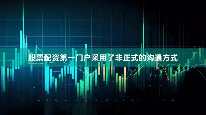 股票配资第一门户采用了非正式的沟通方式