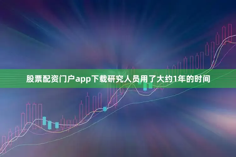 股票配资门户app下载研究人员用了大约1年的时间
