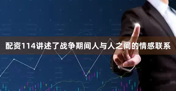 配资114讲述了战争期间人与人之间的情感联系
