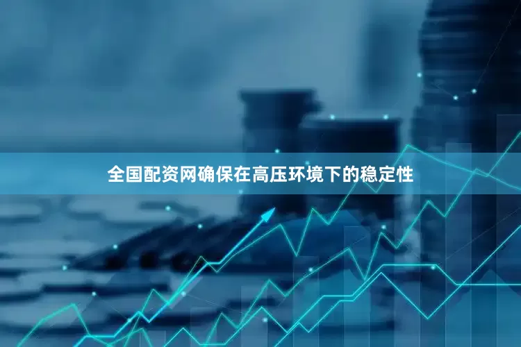 全国配资网确保在高压环境下的稳定性