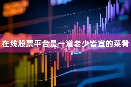在线股票平台是一道老少皆宜的菜肴