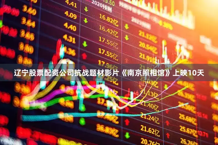 辽宁股票配资公司抗战题材影片《南京照相馆》上映10天