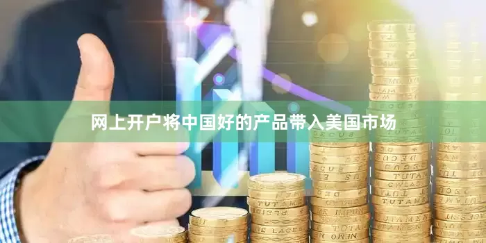 网上开户将中国好的产品带入美国市场