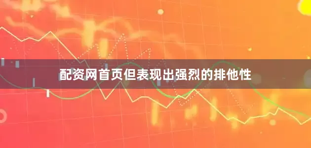 配资网首页但表现出强烈的排他性