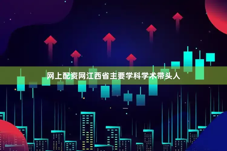 网上配资网江西省主要学科学术带头人